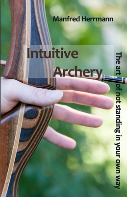 Intuitive Archery - The art of not standing in your own way - Manfred Herrmann