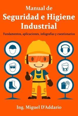 Manual de Seguridad e Higiene Industrial: Fundamentos, aplicaciones, infografías y cuestionarios - Miguel D'addario