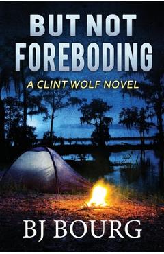 Coperta cărții 'But Not Foreboding: A Clint Wolf Novel - Bj Bourg'