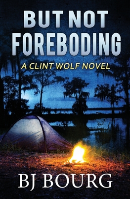 But Not Foreboding: A Clint Wolf Novel - Bj Bourg