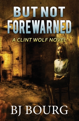 But Not Forewarned: A Clint Wolf Novel - Bj Bourg