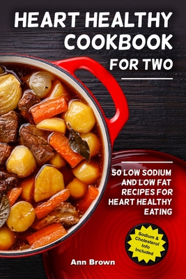 Heart Healthy Cookbook for Two: 50 Low Sodium and Low Fat Recipes for Heart Healthy Eating - Ann Brown