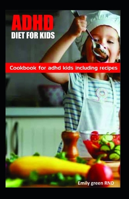 ADHD Diet for Kids: Cookbook for ADHD Kids including recipes - Emily Green Rnd