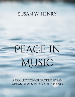 Peace in Music: A collection of sacred hymn arrangements for piano solo - Jason S. Henry