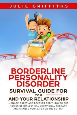 Borderline Personality Disorder Survival Guide for You and Your Relationship: Manage, Treat and Recover BPD Through the Power of Dialectical Behaviora - Julie Griffiths