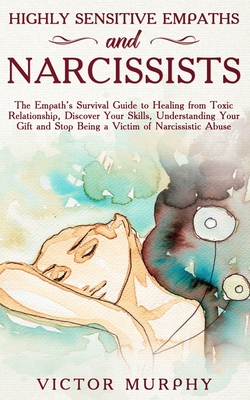 Highly Sensitive Empaths and Narcissists: The Empath's Survival Guide to Healing from Toxic Relationship, Discover Your Skills, Understanding Your Gif - Victor Murphy