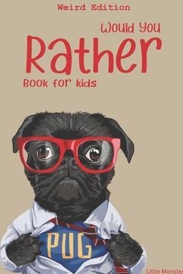 Would you rather?: Would you rather game book: WEIRD Edition - A Fun Family Activity Book for Boys and Girls Ages 6, 7, 8, 9, 10, 11, and - Little Monsters