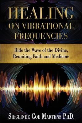 Healing on Vibrational Frequencies: Ride the Wave of the Divine, Reuniting Faith and Medicine - Kristen Corrects