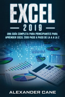Excel 2019: Una guía completa para principiantes para aprender Excel 2019 paso a paso de la A a la Z(Libro En Espanol/Excel 2019 S - Alexander Cane