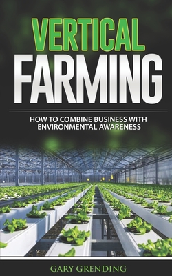 Vertical Farming: How to combine business with environmental awareness - Gary Grending
