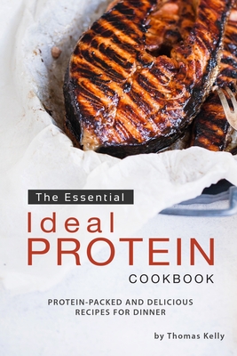The Essential Ideal Protein Cookbook: Protein-Packed and Delicious Recipes for Dinner - Thomas Kelley