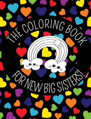 The Coloring Book For New Big Sisters: Hearts and Rainbows New Baby Color Book for Big Sisters Ages 2-6, Perfect Gift for Big Sisters with a New Sibli - Poppy Oyster