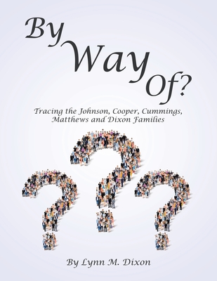 By Way Of?: Tracing the Johnson, Cooper, Cummings, Matthews and Dixon Families - Lynn M. Dixon