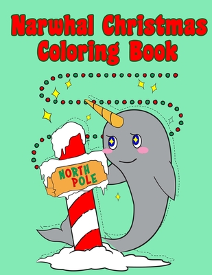 Narwhal Christmas Coloring Book: Holiday Coloring Pages for Kids of All Ages Childrens Narwhal Gifts for Kids Teens Stocking Stuffer Activity Workbook - Cute Kawaii Notebooks