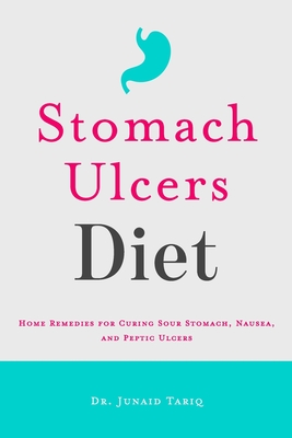 Stomach Ulcers Diet: Home Remedies for Curing Sour Stomach, Nausea, and Peptic Ulcers - Junaid Tariq