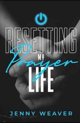 Resetting My Prayer Life - Jenny Weaver
