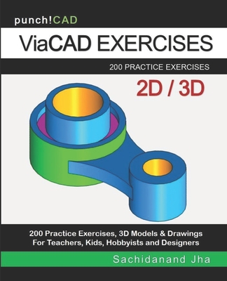 ViaCAD Exercises: 200 Practice Drawings For ViaCAD and Other Feature-Based Modeling Software - Sachidanand Jha