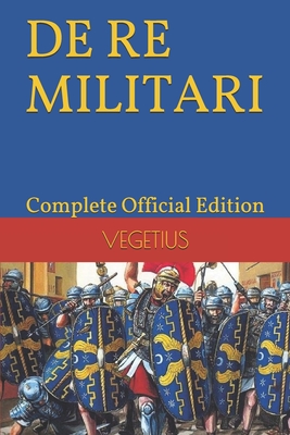 DE RE MILITARI by VEGETIUS: Complete Official Edition (Includes the 4th Part) - Harper-mclaughlin Adet
