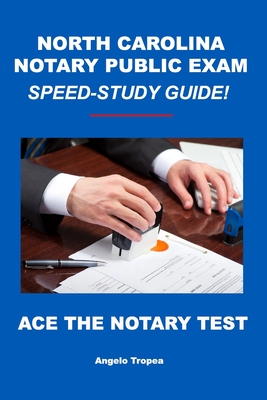 North Carolina Notary Public Exam Speed-Study Guide - Angelo Tropea