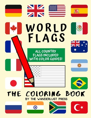 World Flags: The Coloring Book: A great geography gift for kids and adults: Color in flags for all countries of the world with colo - Wanderlust Press
