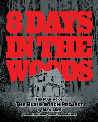 8 Days in the Woods: The Making of The Blair Witch Project - Matt Blazi