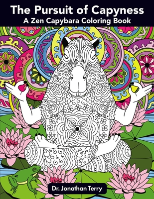 The Pursuit of Capyness: A Zen Capybara Coloring Book - Jonathan Terry