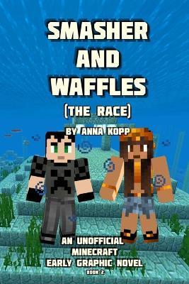 Smasher and Waffles: The Race: An Unofficial Minecraft Early Graphic Novel - Anna Kopp