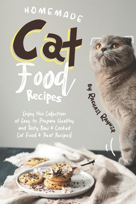 Homemade Cat Food Recipes: Enjoy this Collection of Easy-to-Prepare Healthy and Tasty Raw Cooked Cat Food Treat Recipes! - Rachael Rayner