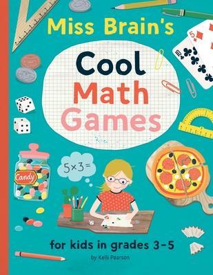 Miss Brain's Cool Math Games: for kids in grades 3-5 - Kelli Pearson
