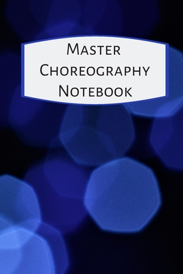 Master Choreography Notebook: The workbook for choreographers and dance teachers to record their choreography and formations. - The Multitasking Mom