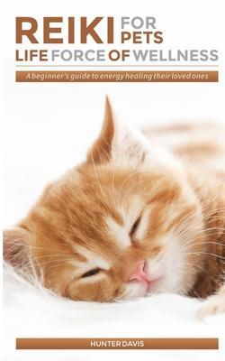 Reiki For Pets: Life Force of Wellness: A beginner's guide to energy healing their loved ones - J. Tran