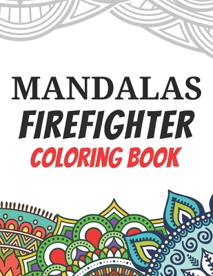 Mandalas Firefighter Coloring Book: Funny Saying Quotes Stress Relieving Mandala Designs Coloring Book for Firefighters Gift Idea - Marikz Publishing