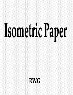 Isometric Paper: 200 Pages 8.5 X 11 - Rwg