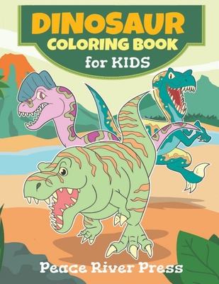 Dinosaur Coloring Book For Kids: Great Gift For Girls, Boys, Preschoolers - All Kids 3-8 - Peace River Press