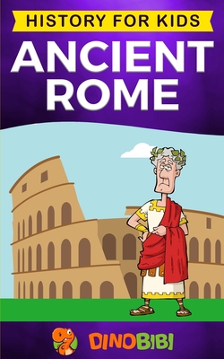 Ancient Rome: History for kids: A captivating guide to the Roman Republic, The Rise and Fall of the Roman empire - Dinobibi Publishing