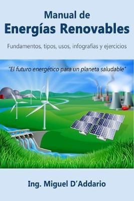 Coperta cărții 'Manual de Energías Renovables: Fundamentos, tipos, usos, infografías y ejercicios - Miguel D'addario'