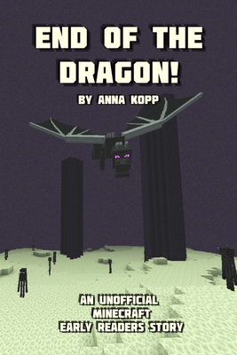 End of the Dragon!: An Unofficial Minecraft Story For Early Readers - Anna Kopp