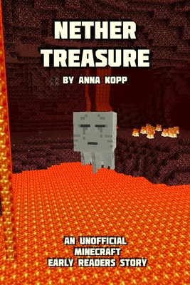 Nether Treasure: An Unofficial Minecraft Story For Early Readers - Anna Kopp