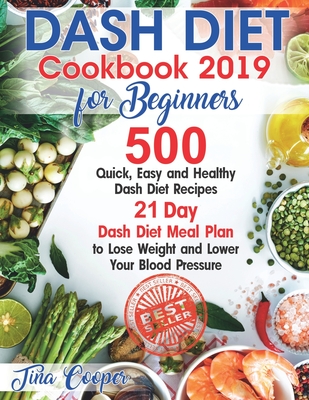 Dash Diet Cookbook 2019 for Beginners: 500 Quick, Easy and Healthy Dash Diet Recipes - 21 Day Dash Diet Meal Plan to Lose Weight and Lower Your Blood - Tina Cooper