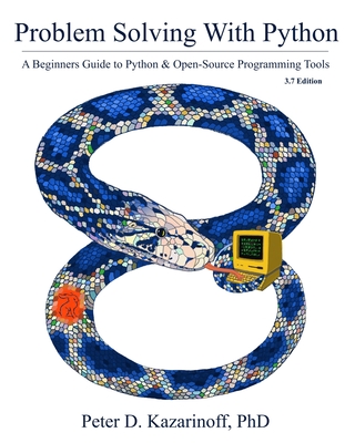 Problem Solving with Python 3.7 Edition: A beginner's guide to Python & open-source programming tools - Peter D. Kazarinoff