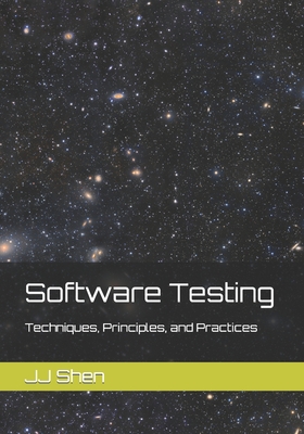 Software Testing: Techniques, Principles, and Practices - Jj Shen