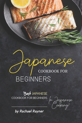 Japanese Cookbook for Beginners: Best Japanese Cookbook for Beginners in Japanese Cooking! - Rachael Rayner