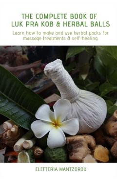 Poza produsului The Complete Book of Luk Pra Kob & Herbal Balls: Learn how to make and use herbal packs for massage treatments & self-healing - Elefteria Mantzorou