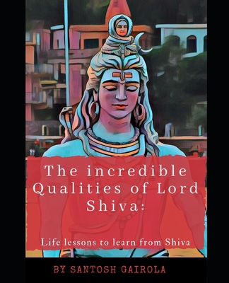 The incredible Qualities of Lord Shiva: Life lesson to learn from Shiva - Santosh Gairola