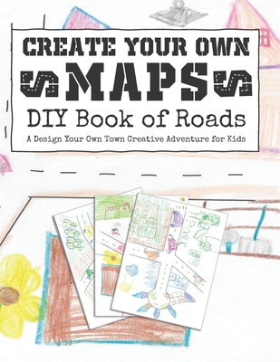 Create Your Own Maps: DIY Book of Roads: A Design Your Own Town Creative Adventure for Kids - Pink Crayon Coloring