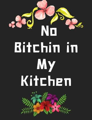 No Bitchin in My Kitchen: personalized recipe box, recipe keeper make your own cookbook, 106-Pages 8.5 x 11 Collect the Recipes You Love in Your - Van Hover Store