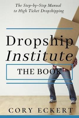 DropShip Institute - The Book: The Ultimate Guide to High Ticket Dropshipping - Cory Eckert