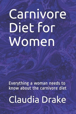 Carnivore Diet for Women: Everything a woman needs to know about the carnivore diet - Claudia Drake