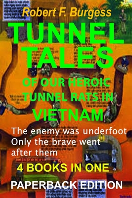 Tunnel Tales of Our Heroic Tunnel Rats in Vietnam - Robert F. Burgess