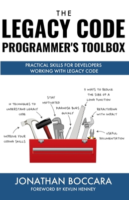 The Legacy Code Programmer's Toolbox: Practical Skills for Software Professionals Working with Legacy Code - Jonathan Boccara